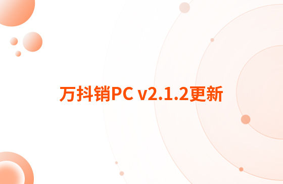 萬抖銷PC v2.1.2更新：迭代內容如下：  1.抖音企業號支持自動回復功能，滿足進入對話、撥打電話、客戶留資、私信及視頻評論多種場景的觸發自動回復功能。