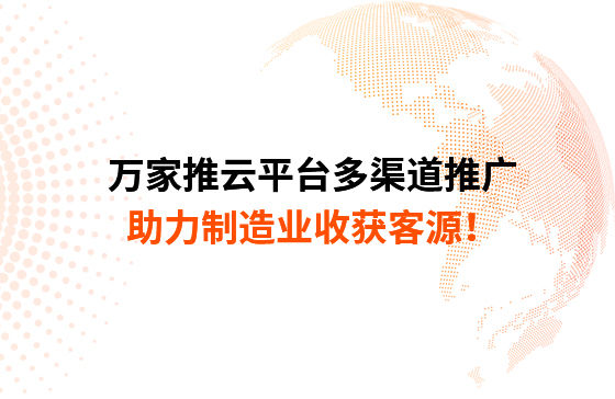 萬家推云平臺多渠道推廣，助力制造業(yè)收獲客源！